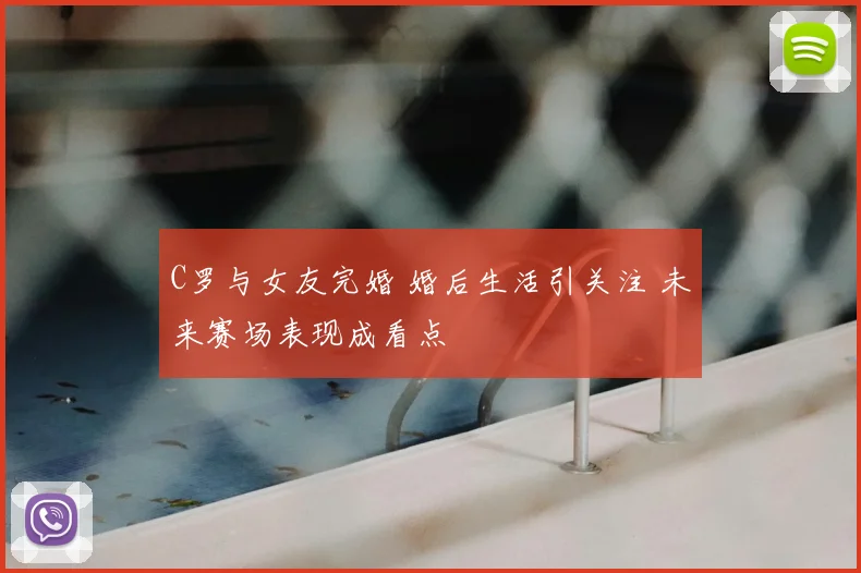 C罗与女友完婚 婚后生活引关注 未来赛场表现成看点