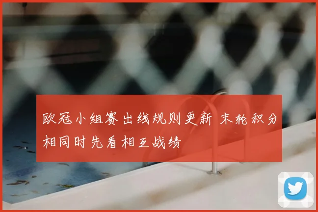 欧冠小组赛出线规则更新 末轮积分相同时先看相互战绩