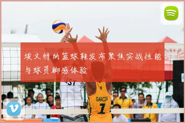 埃文特纳篮球鞋发布聚焦实战性能与球员脚感体验